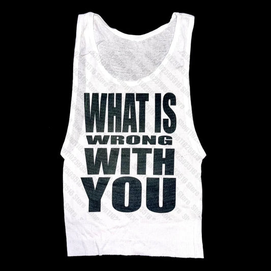 ''what is wrong with you'' tank top